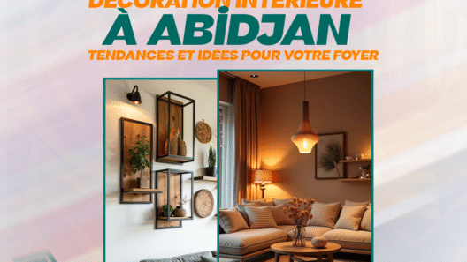 Décoration Intérieure à Abidjan Tendances et Idées pour votre Foyer