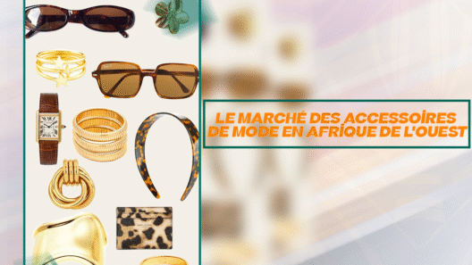 Le Marché des Accessoires de Mode en Afrique de l_Ouest